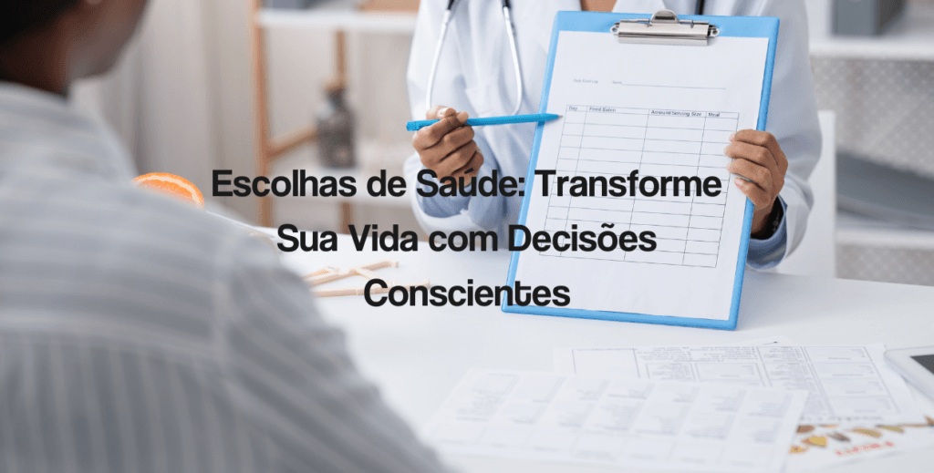 Escolhas de Saúde: Transforme Sua Vida com Decisões Conscientes 1 escolhas de saude